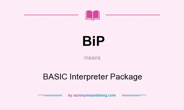 What does BiP mean? It stands for BASIC Interpreter Package