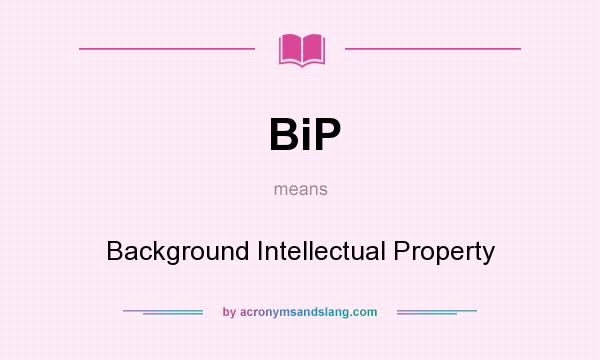 What does BiP mean? It stands for Background Intellectual Property