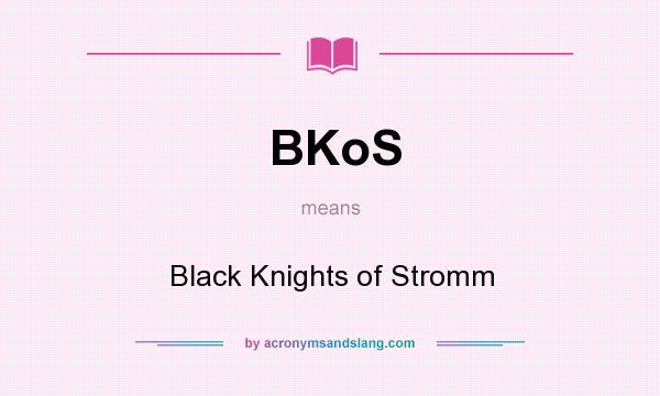 What does BKoS mean? It stands for Black Knights of Stromm