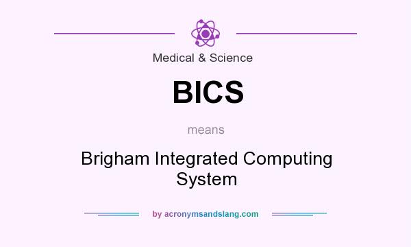 What does BICS mean? It stands for Brigham Integrated Computing System