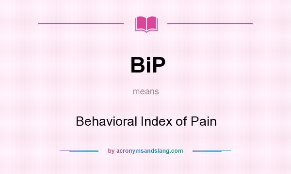 What does BiP mean? It stands for Behavioral Index of Pain