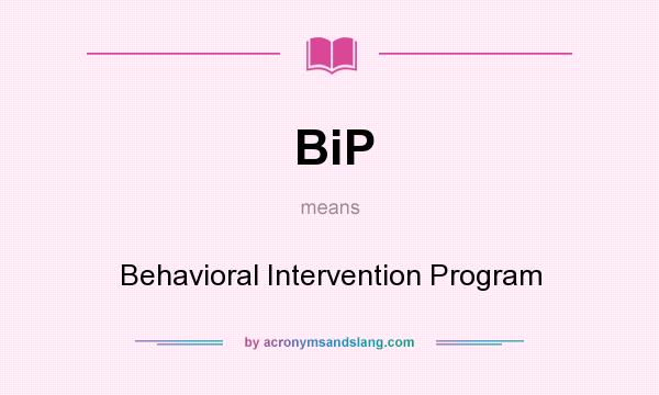 What does BiP mean? It stands for Behavioral Intervention Program