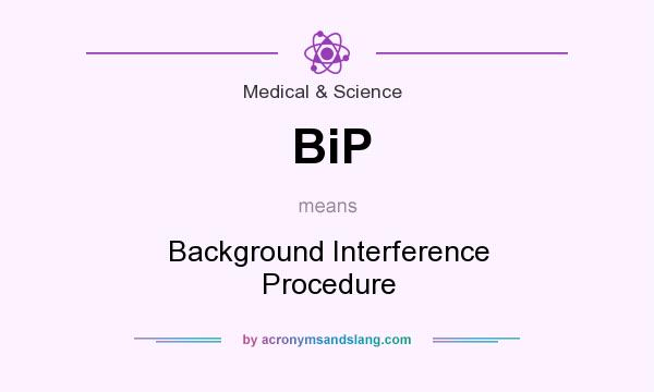 What does BiP mean? It stands for Background Interference Procedure