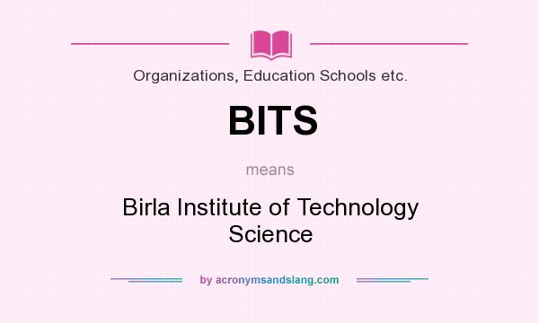 What does BITS mean? It stands for Birla Institute of Technology Science