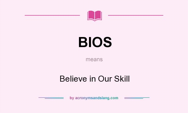 What does BIOS mean? It stands for Believe in Our Skill