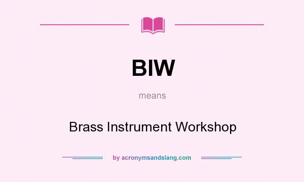What does BIW mean? It stands for Brass Instrument Workshop