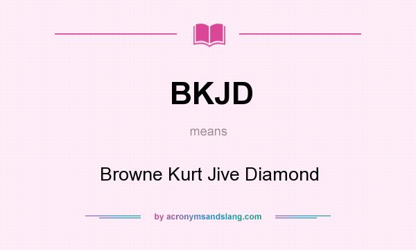 What does BKJD mean? It stands for Browne Kurt Jive Diamond