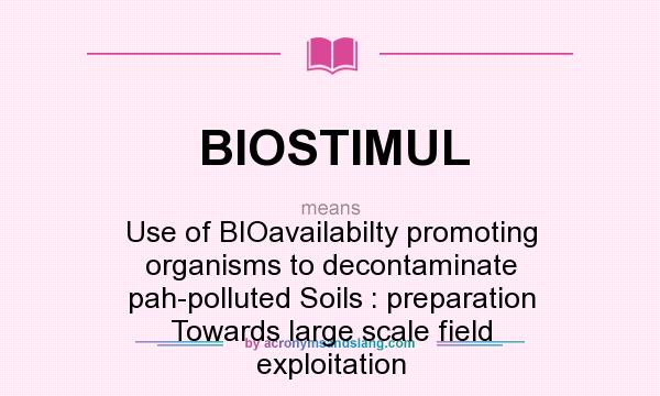 What does BIOSTIMUL mean? It stands for Use of BIOavailabilty promoting organisms to decontaminate pah-polluted Soils : preparation Towards large scale field exploitation