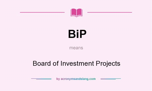 What does BiP mean? It stands for Board of Investment Projects