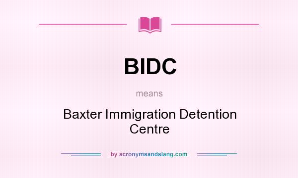 What does BIDC mean? It stands for Baxter Immigration Detention Centre