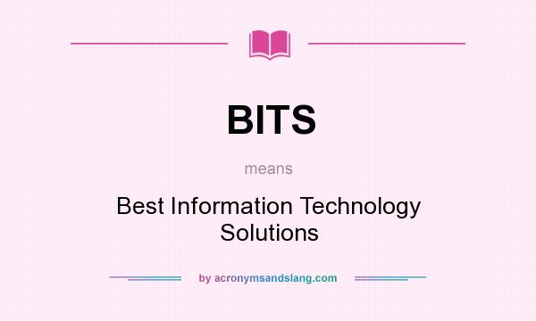What does BITS mean? It stands for Best Information Technology Solutions