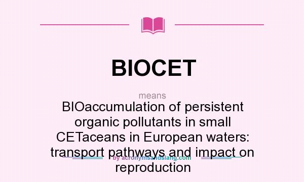 What does BIOCET mean? It stands for BIOaccumulation of persistent organic pollutants in small CETaceans in European waters: transport pathways and impact on reproduction