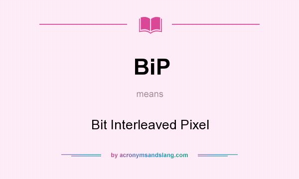 What does BiP mean? It stands for Bit Interleaved Pixel
