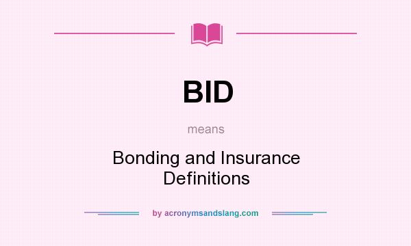 What does BID mean? It stands for Bonding and Insurance Definitions