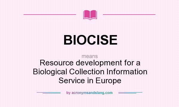 What does BIOCISE mean? It stands for Resource development for a Biological Collection Information Service in Europe