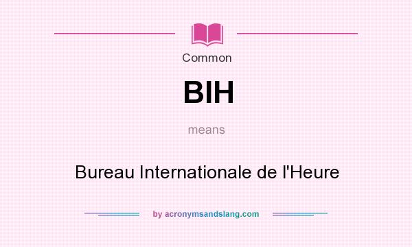 What does BIH mean? It stands for Bureau Internationale de l`Heure