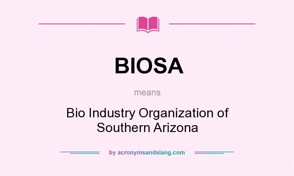 What does BIOSA mean? It stands for Bio Industry Organization of Southern Arizona