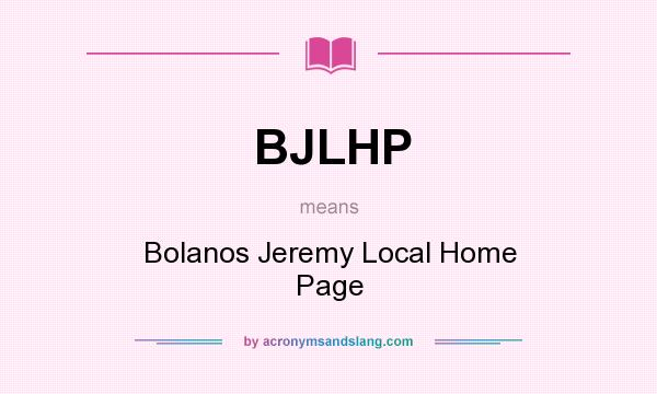 What does BJLHP mean? It stands for Bolanos Jeremy Local Home Page