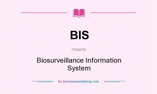 What does BIS mean? It stands for Biosurveillance Information System