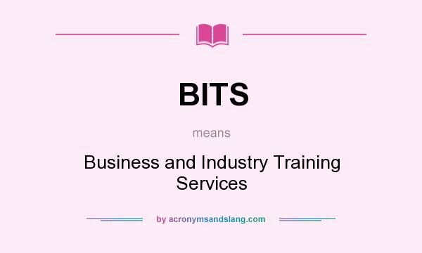 What does BITS mean? It stands for Business and Industry Training Services