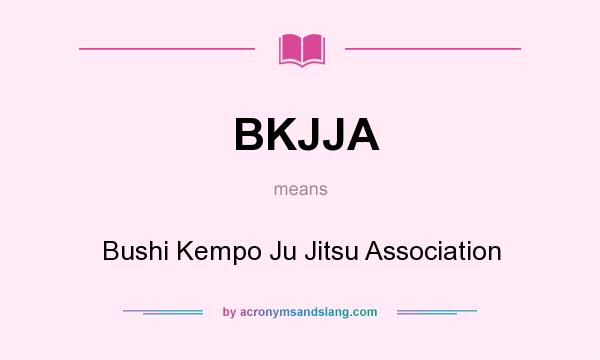 What does BKJJA mean? It stands for Bushi Kempo Ju Jitsu Association