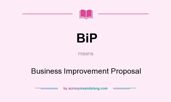 What does BiP mean? It stands for Business Improvement Proposal