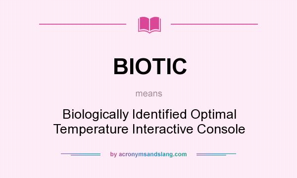 What does BIOTIC mean? It stands for Biologically Identified Optimal Temperature Interactive Console