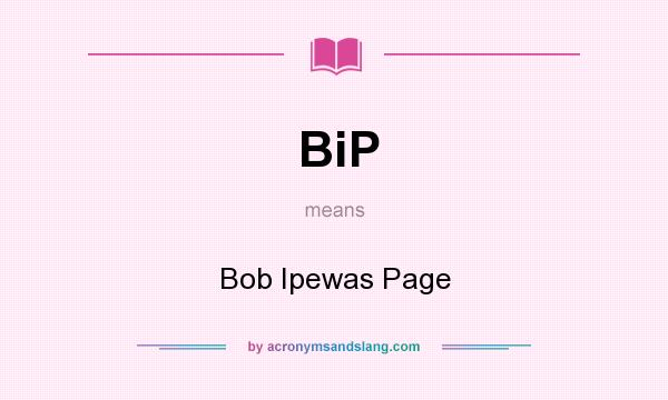 What does BiP mean? It stands for Bob Ipewas Page