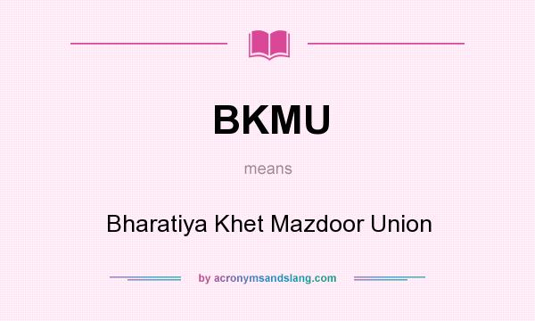What does BKMU mean? It stands for Bharatiya Khet Mazdoor Union