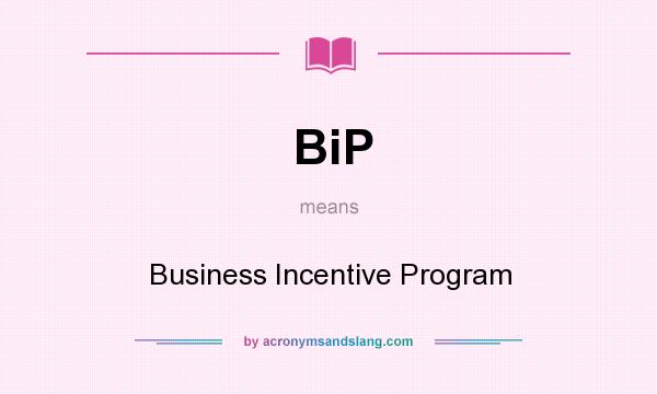 What does BiP mean? It stands for Business Incentive Program