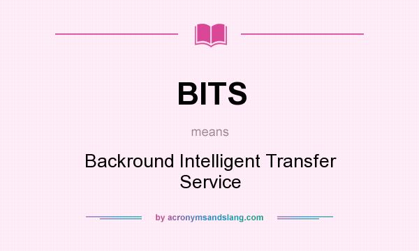 What does BITS mean? It stands for Backround Intelligent Transfer Service