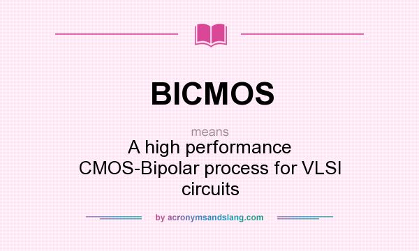 What does BICMOS mean? It stands for A high performance CMOS-Bipolar process for VLSI circuits