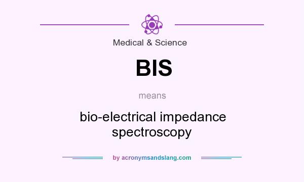 What does BIS mean? It stands for bio-electrical impedance spectroscopy
