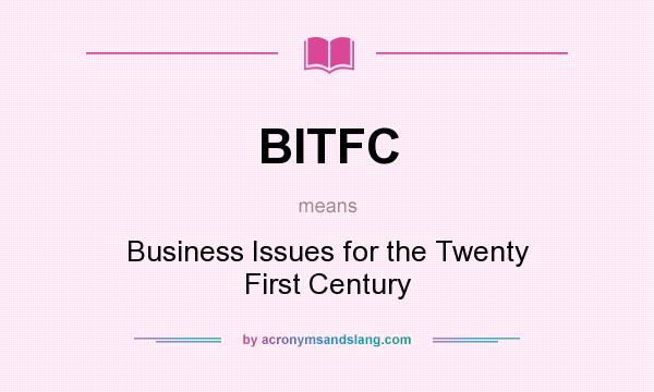 What does BITFC mean? It stands for Business Issues for the Twenty First Century