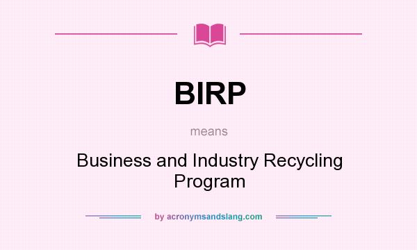 What does BIRP mean? It stands for Business and Industry Recycling Program