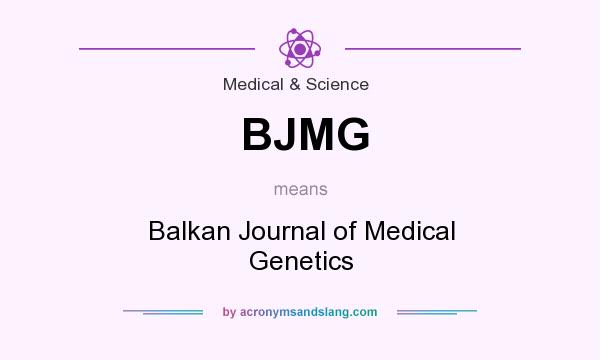 What does BJMG mean? It stands for Balkan Journal of Medical Genetics