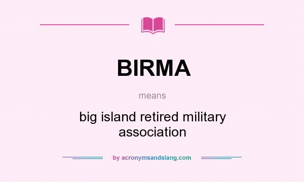 What does BIRMA mean? It stands for big island retired military association