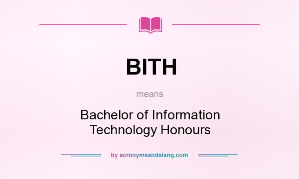 What does BITH mean? It stands for Bachelor of Information Technology Honours