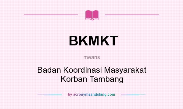 What does BKMKT mean? It stands for Badan Koordinasi Masyarakat Korban Tambang