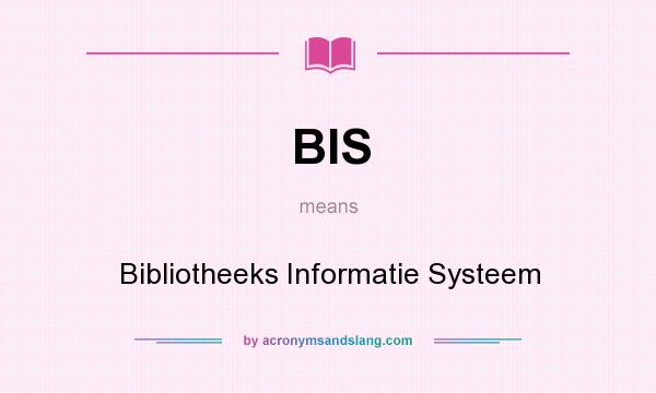 What does BIS mean? It stands for Bibliotheeks Informatie Systeem