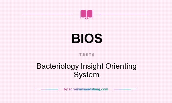 What does BIOS mean? It stands for Bacteriology Insight Orienting System