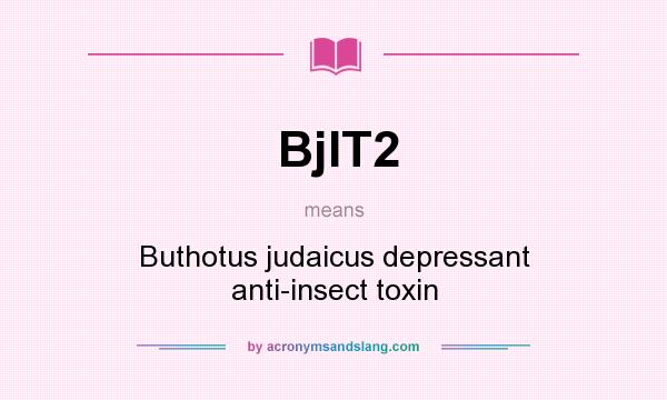 What does BjIT2 mean? It stands for Buthotus judaicus depressant anti-insect toxin