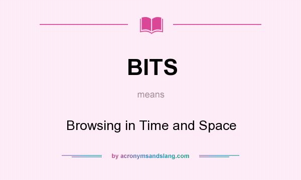 What does BITS mean? It stands for Browsing in Time and Space