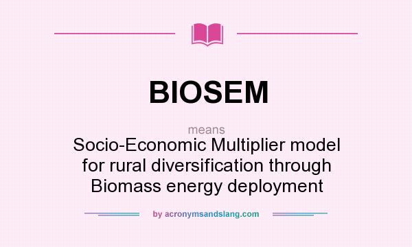 What does BIOSEM mean? It stands for Socio-Economic Multiplier model for rural diversification through Biomass energy deployment