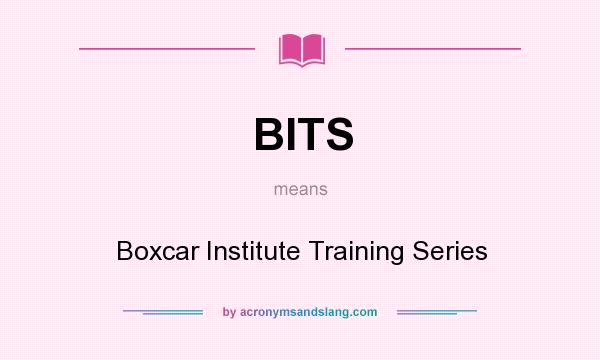 What does BITS mean? It stands for Boxcar Institute Training Series