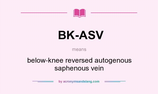 What does BK-ASV mean? It stands for below-knee reversed autogenous saphenous vein