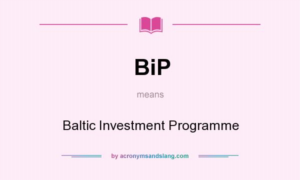 What does BiP mean? It stands for Baltic Investment Programme