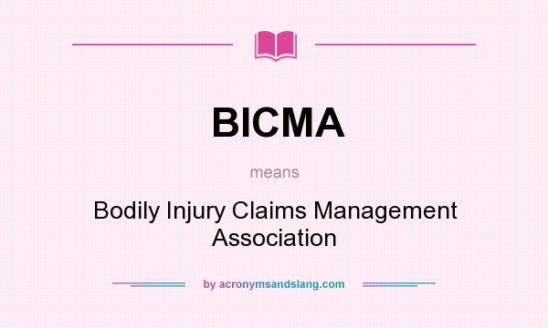 What does BICMA mean? It stands for Bodily Injury Claims Management Association