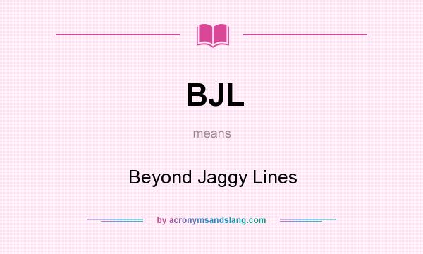What does BJL mean? It stands for Beyond Jaggy Lines