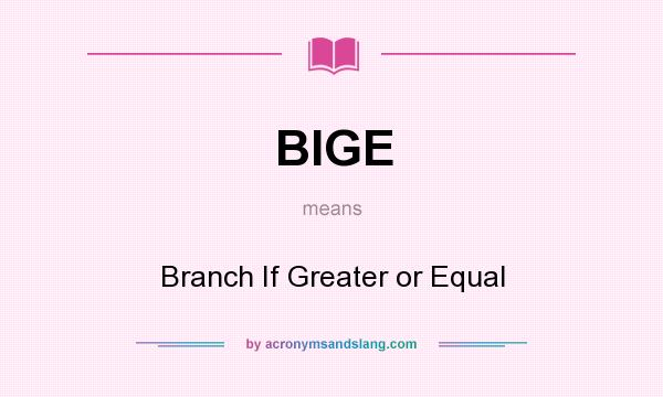 What does BIGE mean? It stands for Branch If Greater or Equal